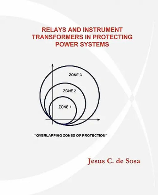Relays and Instrument Transformers in Protecting Power Systems by Jesus C. De Sosa