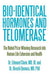 Bio-Identical Hormones and Telomerase: The Nobel Prize-Winning Research Into Human Life Extension and Health by Edmund Chein