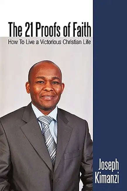 The 21 Proofs of Faith: How to Live a Victorious Christian Life by Joseph Kimanzi