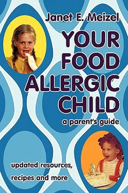 Your Food Allergic Child: A Parent's Guide by Janet E. Meizel