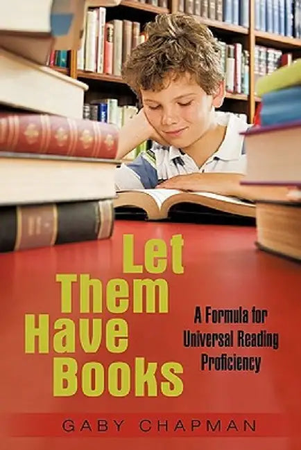 Let Them Have Books: A Proposal for Universal Reading Proficiency by Gaby Chapman