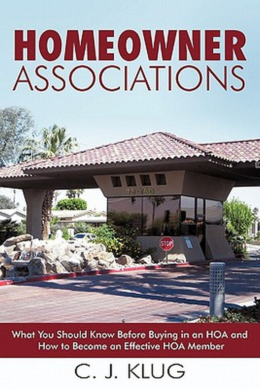 Homeowner Associations: What You Should Know Before Buying in an Hoa and How to Become an Effective Hoa Member by C. J. Klug