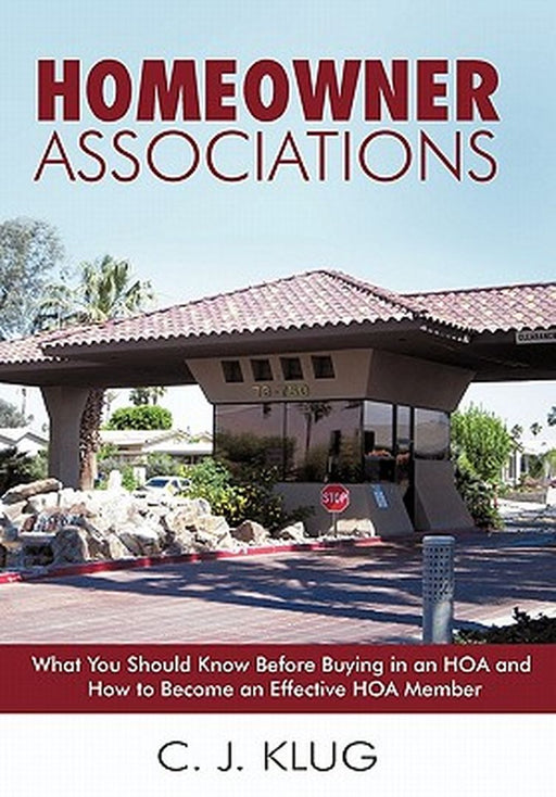 Homeowner Associations: What You Should Know Before Buying in an Hoa and How to Become an Effective Hoa Member by C. J. Klug