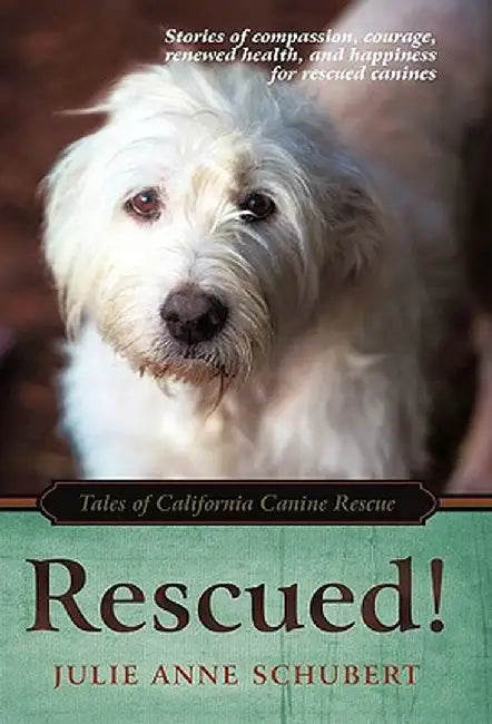 Rescued!: Tales of California Canine Rescue by Julie Anne Schubert