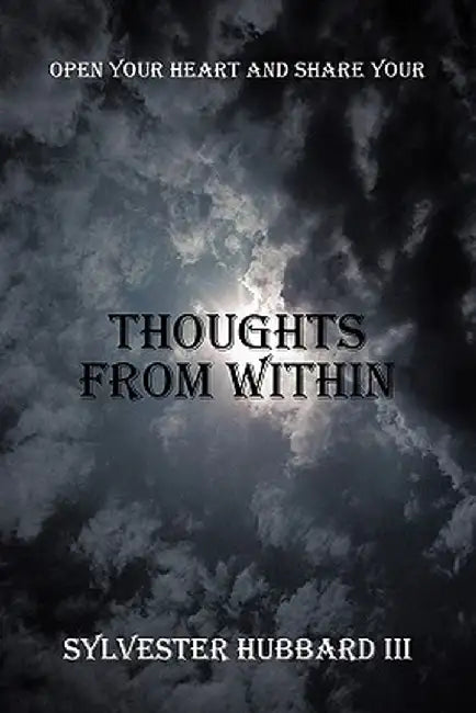 Thoughts from Within: Open Your Heart and Share Your by Sylvester, III Hubbard