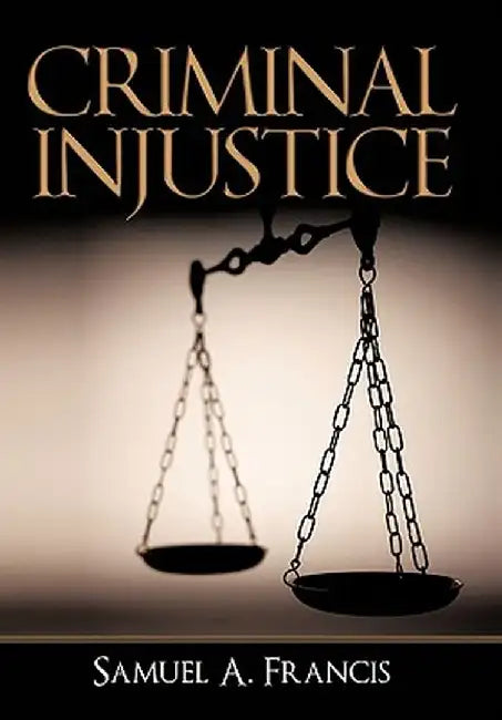 Criminal Injustice by Samuel A. Francis