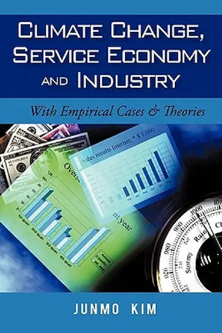 Climate Change, Service Economy and Industry: With Empirical Cases & Theories by Junmo Kim