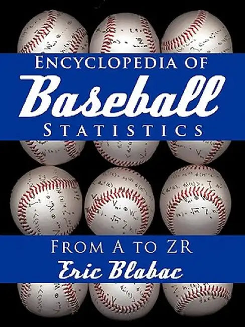 Encyclopedia of Baseball Statistics: From A to Zr by Eric Blabac