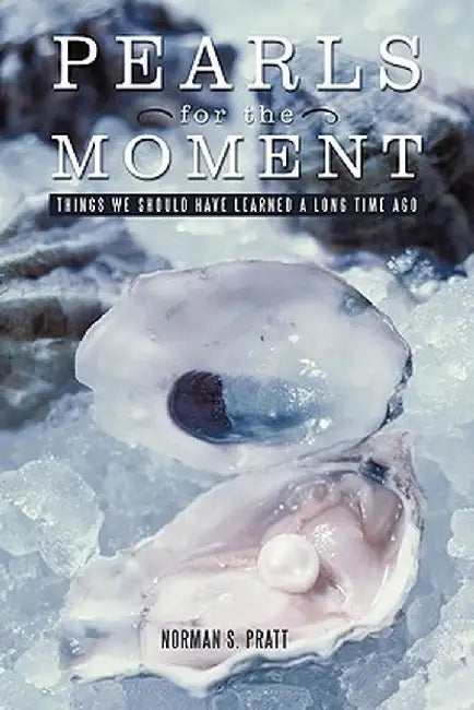 Pearls for the Moment: Things We Should Have Learned a Long Time Ago by Norman S. Pratt