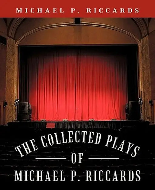 The Collected Plays of Michael P. Riccards by Michael P. Riccards