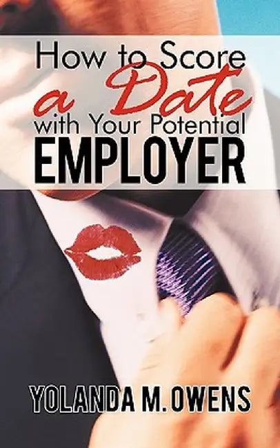 How to Score a Date with Your Potential Employer by Yolanda M. Owens
