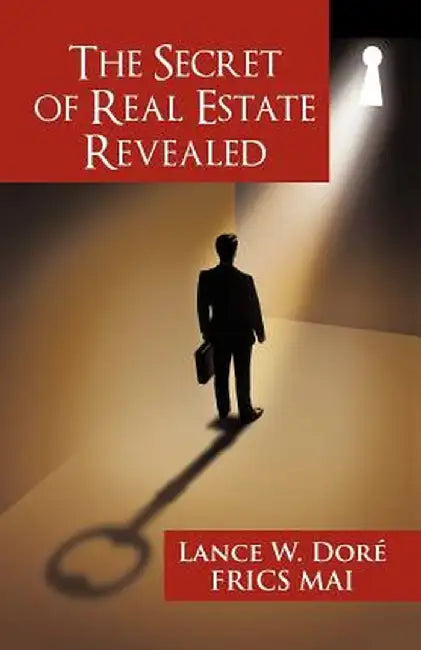 The Secret of Real Estate Revealed by Lance W. Dore