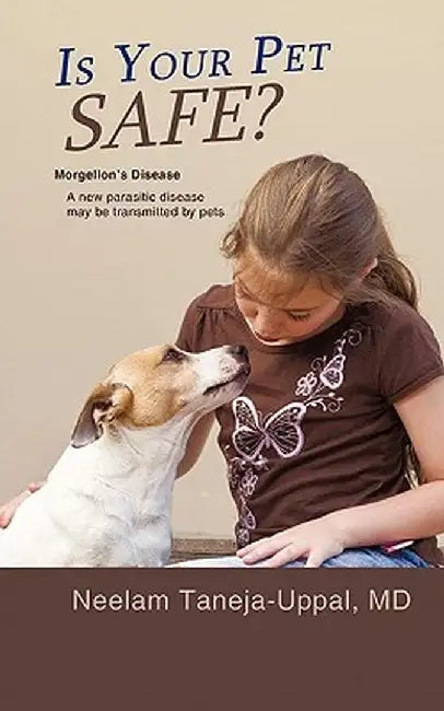 Is Your Pet Safe?: Morgellon's Disease-A New Parasitic Disease May Be Transmitted by Pets by MD Neelam Taneja-Uppal