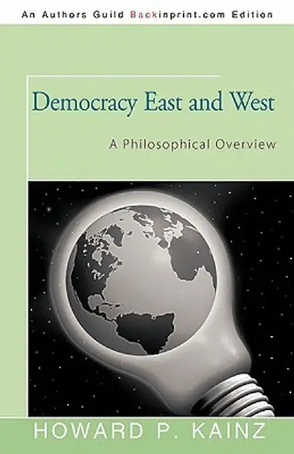 Democracy East and West: A Philosophical Overview by Howard P. Kainz
