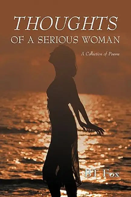 Thoughts of a Serious Woman: A Collection of Poems by Bt Fox