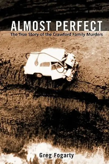 Almost Perfect: The True Story of the Crawford Family Murders by Greg Fogarty