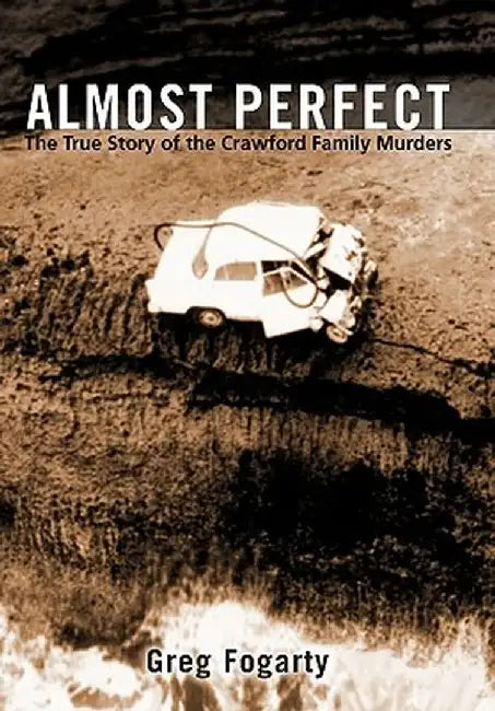 Almost Perfect: The True Story of the Crawford Family Murders by Greg Fogarty