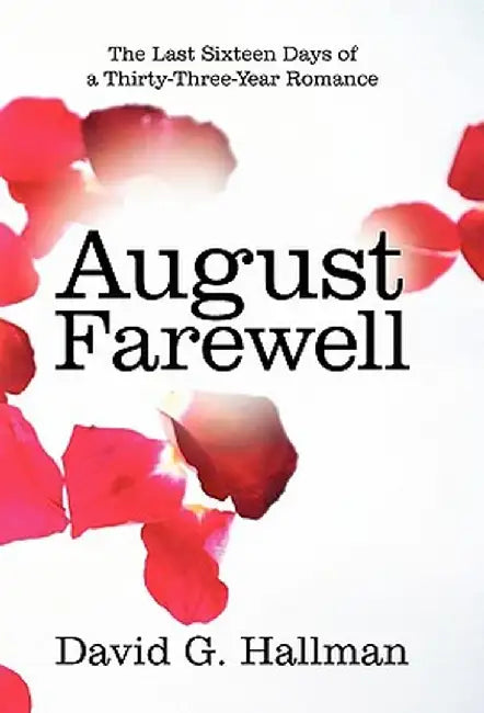 August Farewell: The Last Sixteen Days of a Thirty-Three-Year Romance by David G. Hallman