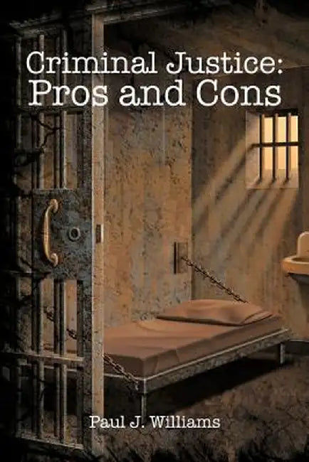 Criminal Justice: Pros and Cons by Paul J. Williams