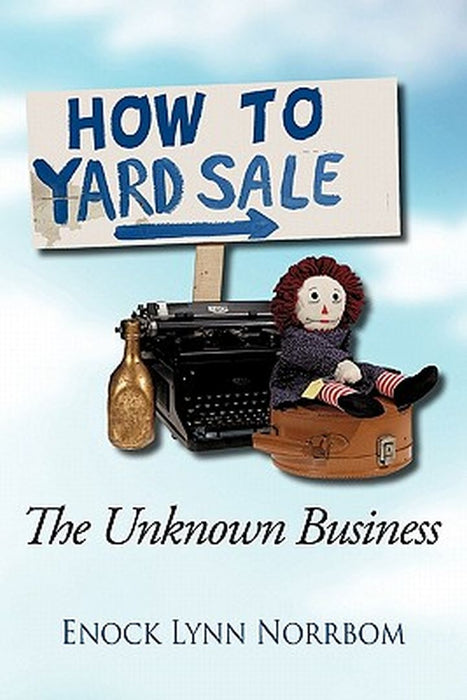 How to Yard Sale: The Unknown Business by Enock Lynn Norrbom