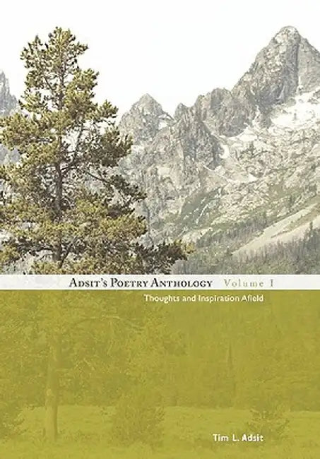 Adsit's Poetry Anthology, Volume I: Thoughts and Inspiration Afield by Tim L. Adsit