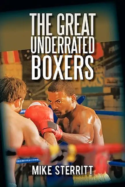 The Great Underrated Boxers by Mike Sterritt