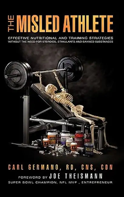 The Misled Athlete: Effective Nutritional and Training Strategies Without the Need for Steroids, Stimulants and Banned Substances by Carl Germano