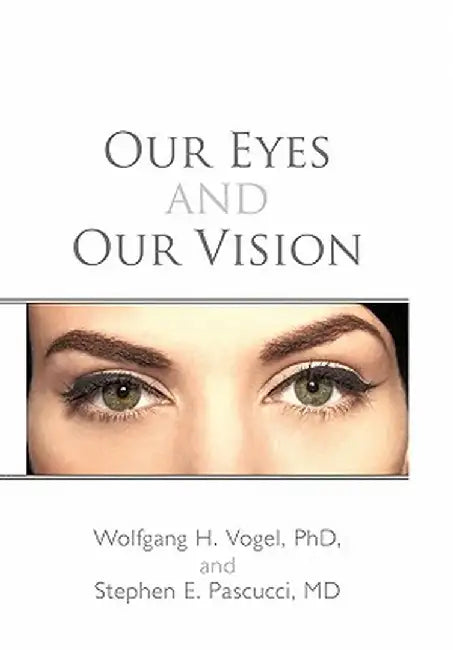 Our Eyes and Our Vision by Wolfgang H. Vogel Phd
