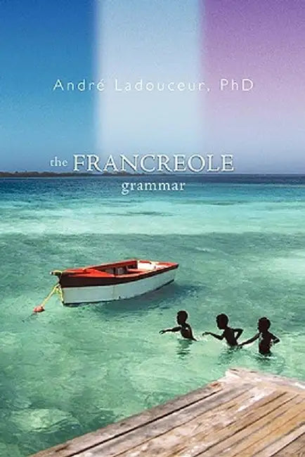 The Francreole Grammar by Andr Ladouceur Phd