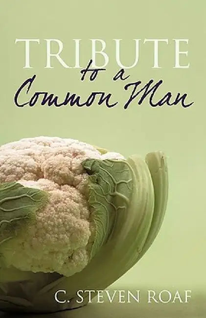 Tribute to a Common Man by C. Steven Roaf