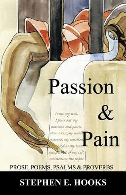 Passion and Pain: Prose, Poems, Psalms, and Proverbs by Stephen E. Hooks
