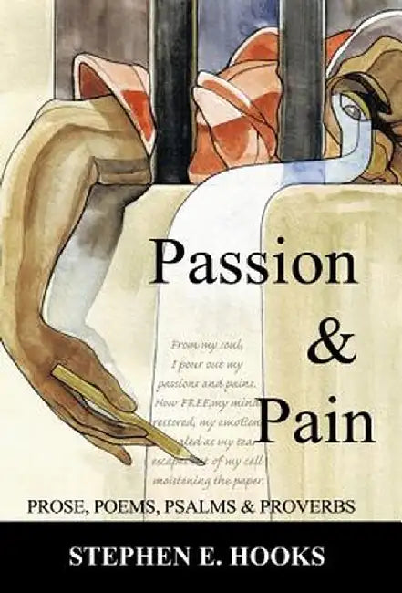 Passion and Pain: Prose, Poems, Psalms, and Proverbs by Stephen E. Hooks
