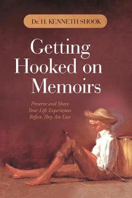 Getting Hooked on Memoirs: Preserve and Share Your Life Experiences Before They Are Lost by H. Kenneth Shook