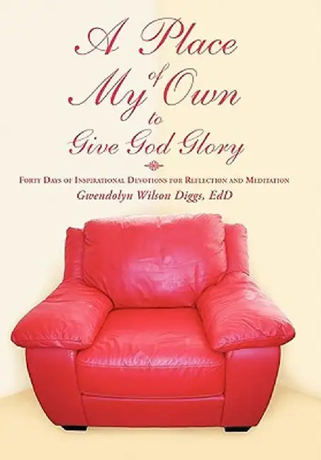A Place of My Own to Give God Glory: Forty Days of Inspirational Devotions for Reflection and Meditation by Gwendolyn Wilson Diggs Edd