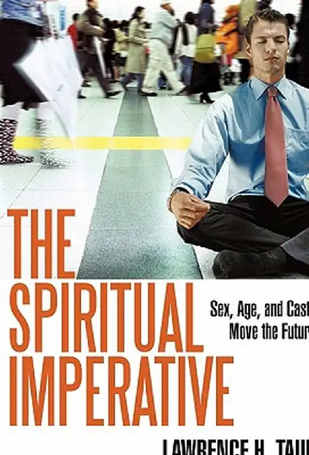 The Spiritual Imperative: Sex, Age, and Caste Move the Future by Lawrence H. Taub