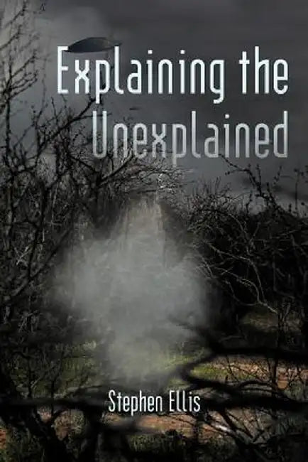 Explaining the Unexplained by Stephen Ellis