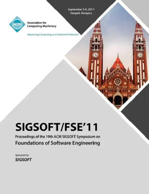SIGSOFT/FSE 11 Proceedings of the 19th ACM SIGSOFT Symposium on Foundations of Software Engineering by Sigsoft Fse Conference Committee