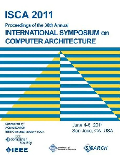 ISCA 2011 Proceedings of the 38th Annual International Symposium on Computer Architecture by Isca 2011 Conference Committee