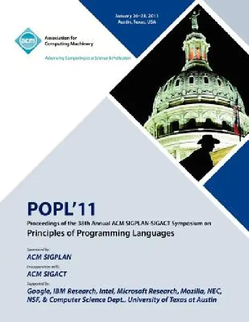 POPL 11 Proceedings of the 38th Annual ACM SIGPLAN-SIGACT Symposium on Principles of Programming Languages by Popl 11 Conference Committee