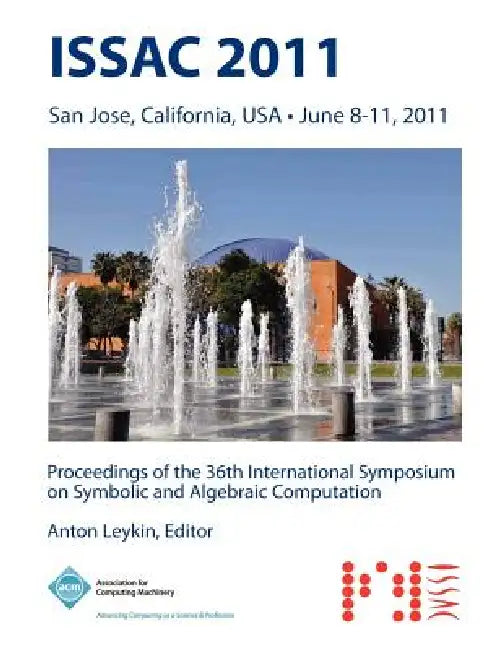ISSAC 2011 Proceedings of the 36th International Symposium on Symbolic and Algebraic Computation by Issac 11 Conference Committee