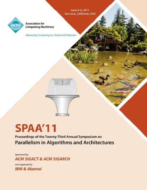 SPAA 11 Proceedings of the 23rd Annual Symposium on Parallelisms in Algorithms and Architectures by Spaa 11 Conference Committee