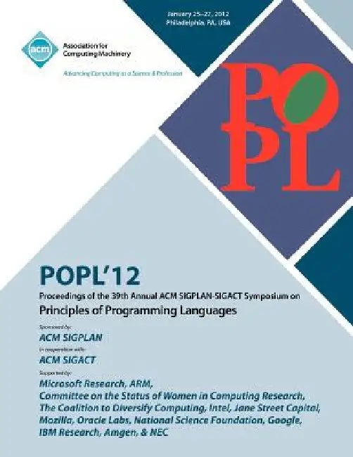POPL 12 Proceedings of the 39th Annual ACM SIGPLAN-SIGACT Symposium on Principles of Programming Languages by Popl 12 Conference Committee
