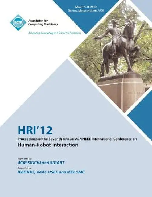 HRI 12 Proceedings of the Seventh Annual ACM/IEEE International Conference on Human-Robot Interaction by Hri 12 Conference Committee