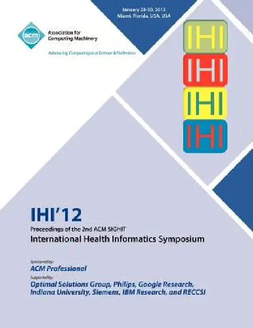 IHI 12 Proceedings of the 2nd ACM SIGHIT International Health Informatics Symposium by Ihi 12 Conference Committee