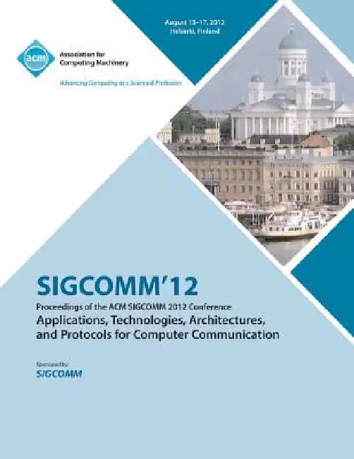 SIGCOMM '12 Proceedings of the ACM SIGCOMM 2012 Conference on Applications, Technologies, Architectures and Protocols for Computer Communication by Sigcomm'12 Conference Committee