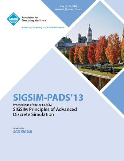 Sigsim Pads 13 Proceedings of the 2013 ACM Sigsim Principles of Advanced Discrete Simulation by Sigsim Pads 13 Conference Committtee