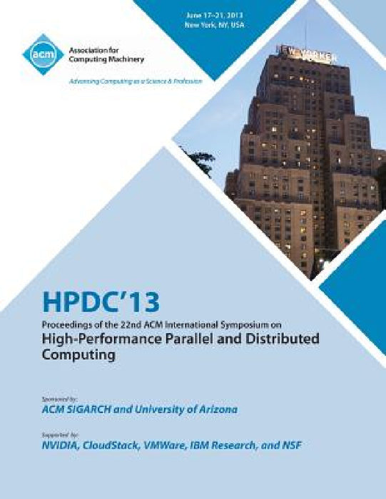 Hpdc 13 Proceedings of the 22nd ACM International Symposium on High-Performance Parallel and Distributed Computing by Hpdc 13 Conference Committee