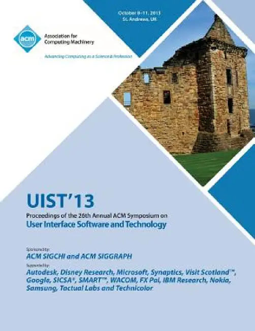 Uist 13 Proceedings of the 26th Annual ACM Symposium on User Interface Software and Technology by Uist 13 Conference Committee