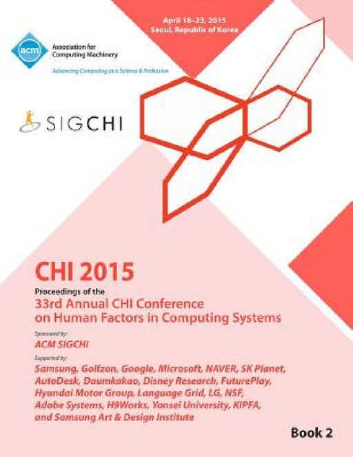 CHI 15 Conference on Human Factor in Computing Systems Vol 2 by Chi Conference Committee