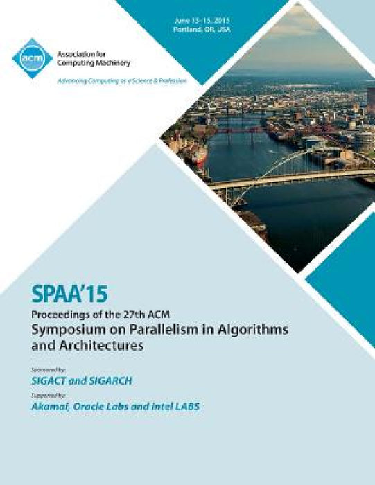 SPAA 15 27th ACM Symposium on Parallelism in Algorithms and Architectures by Spaa 15 Conference Committee